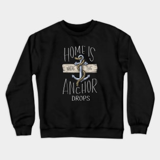 Home Is Where The Anchor Drops Crewneck Sweatshirt